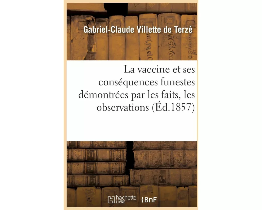 La vaccine et ses conséquences funestes démontrées par les faits, les observations