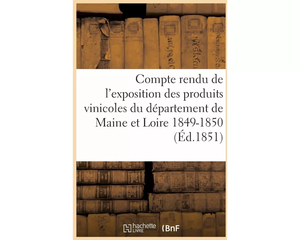 Compte rendu de l'exposition des produits vinicoles du département de Maine et Loire 1849-1850