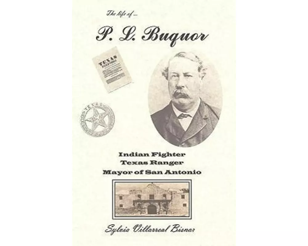 P. L. Buquor, Indian Fighter, Texas Ranger, Mayor of San Antonio