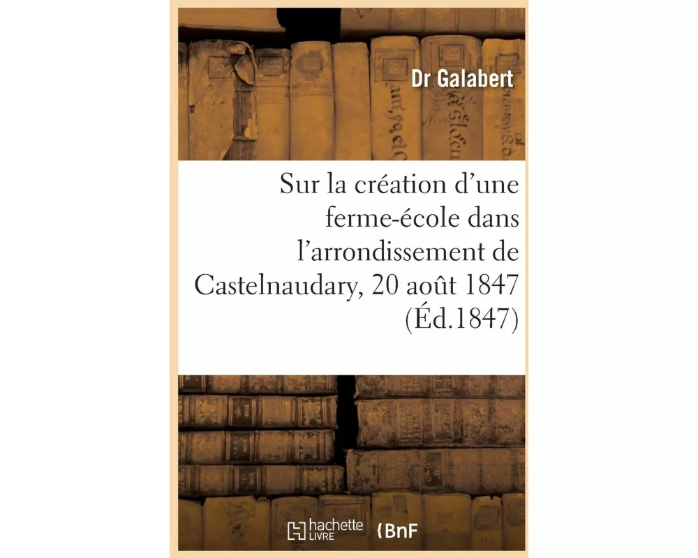 Sur la création d'une ferme-école dans l'arrondissement de Castelnaudary, 20 aout 1847