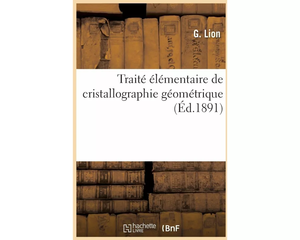 Traité Élémentaire de Cristallographie Géométrique