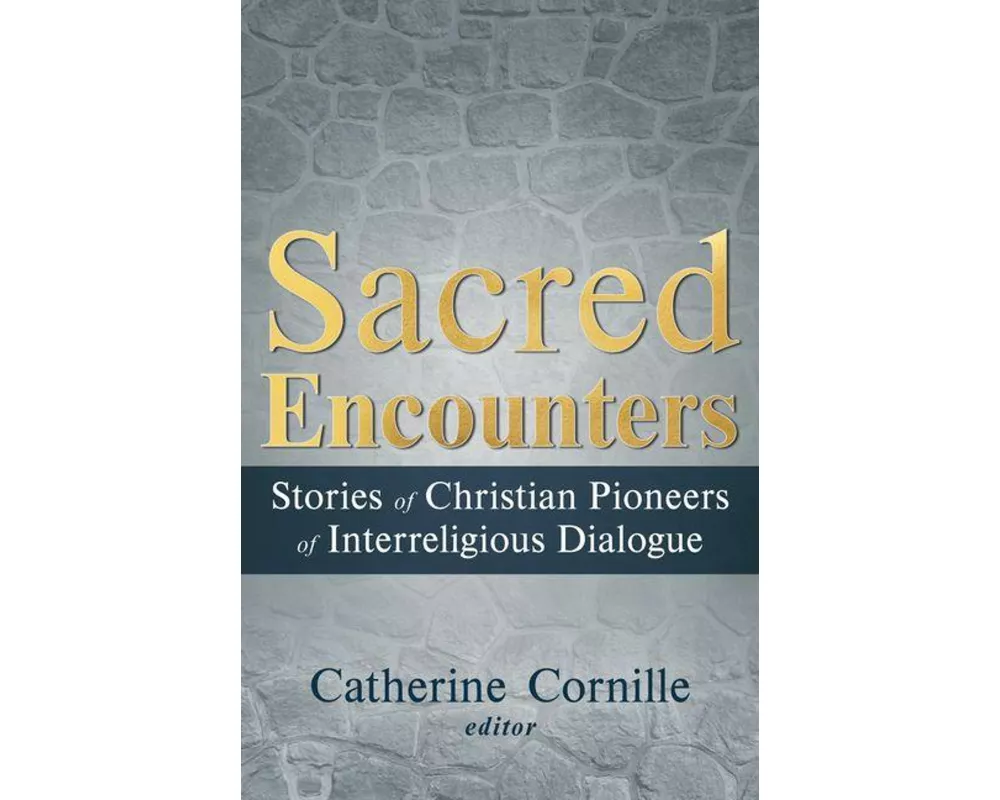 Sacred Encounters: Stories of Christian Pioneers of Interreligious Dialogue