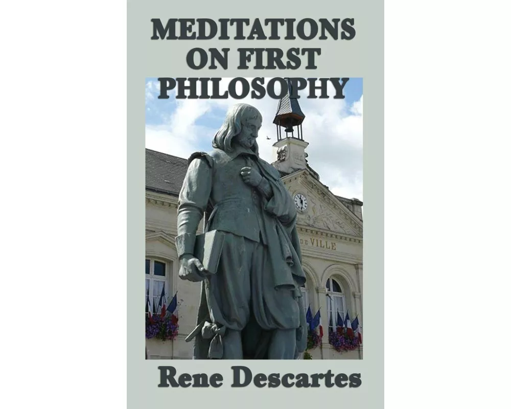 Meditations on First Philosophy - Foundations of Knowledge and the Nature of Existence