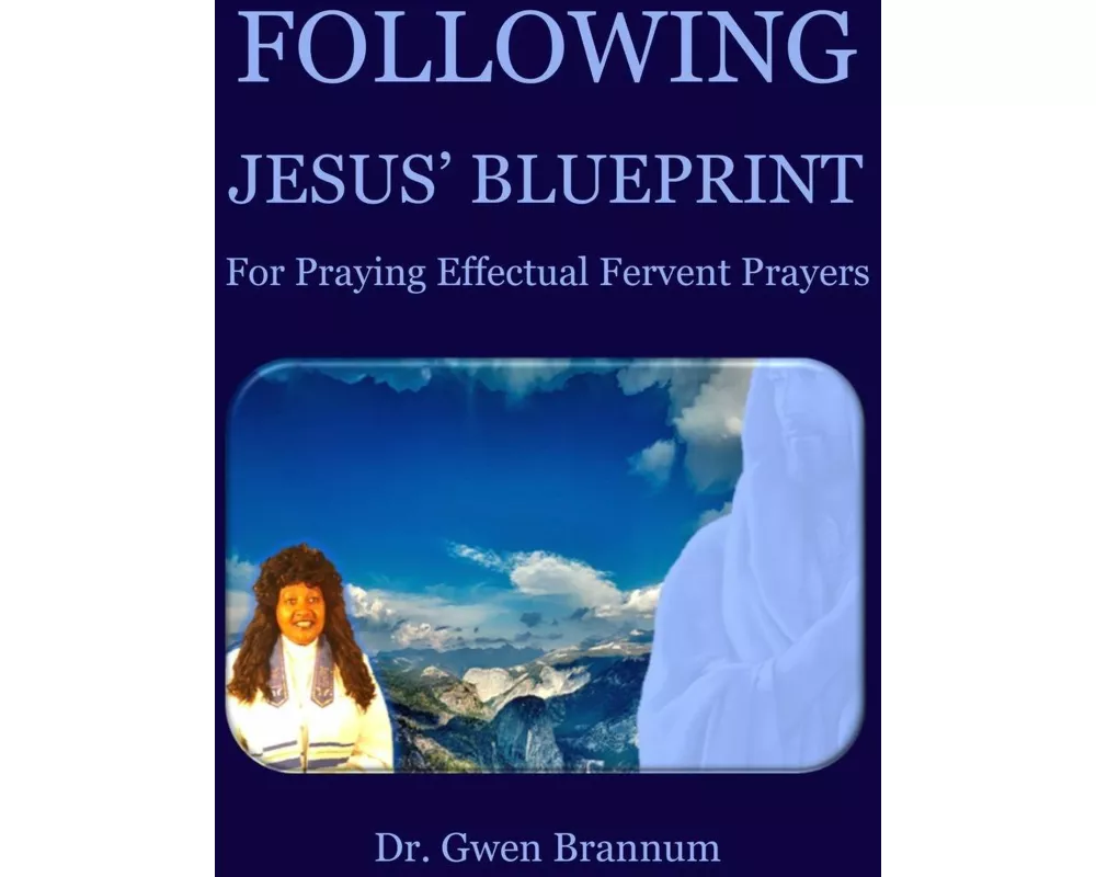 Following Jesus' Blueprint for Praying Effectual Fervent Prayers