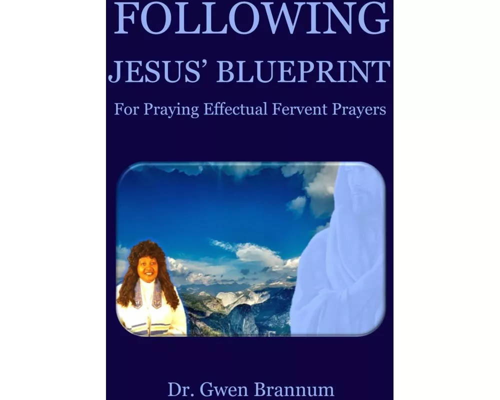 Following Jesus' Blueprint for Praying Effectual Fervent Prayers