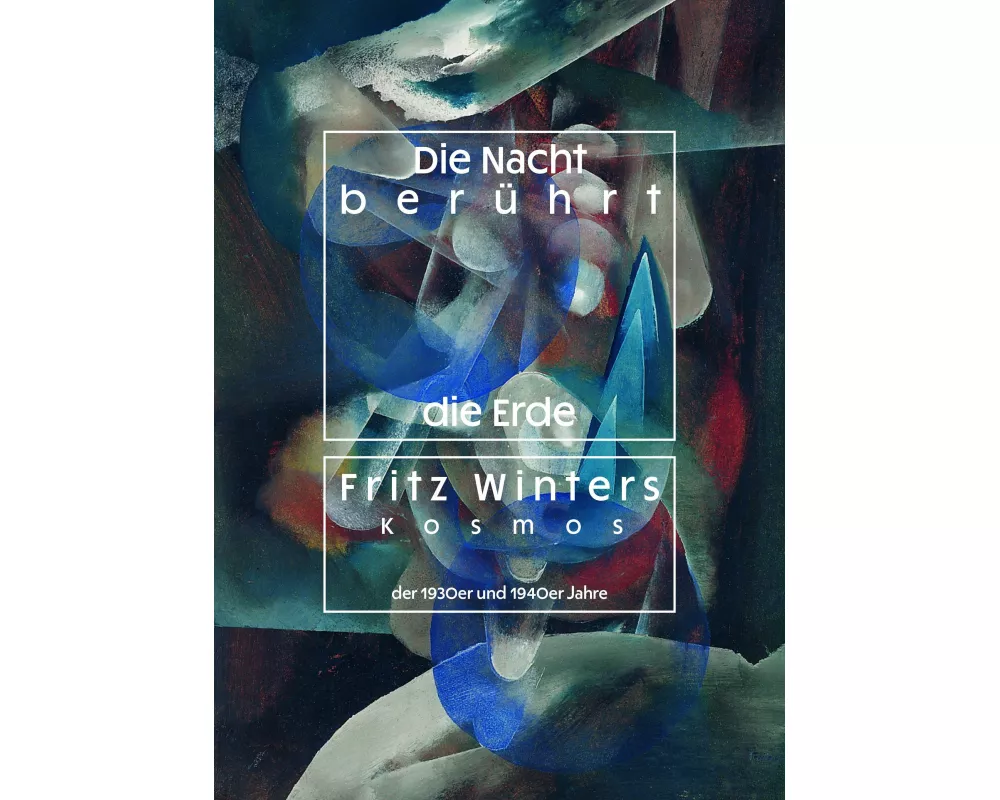 Die Nacht berührt die Erde. Fritz Winters Kosmos der 1930er- und 1940er- Jahre