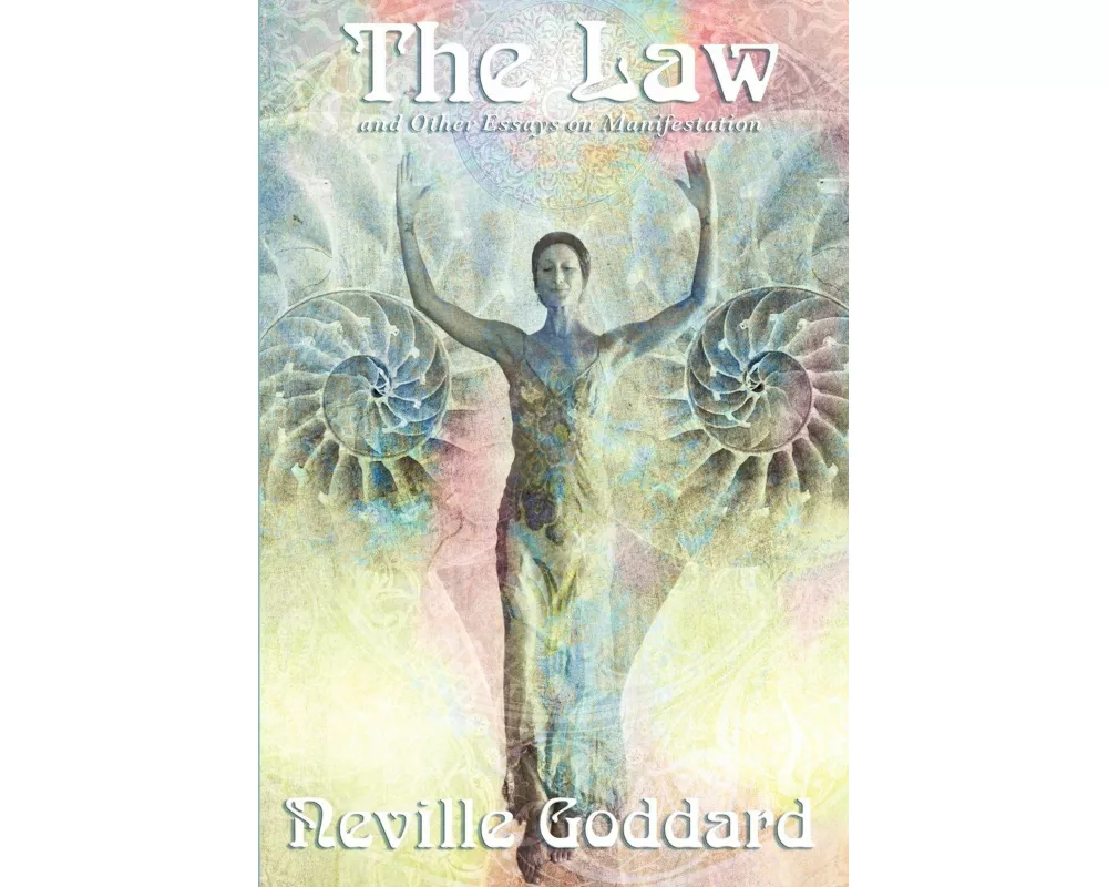 The Law and Other Essays on Manifestation - Classic Teachings on the Law of Assumption