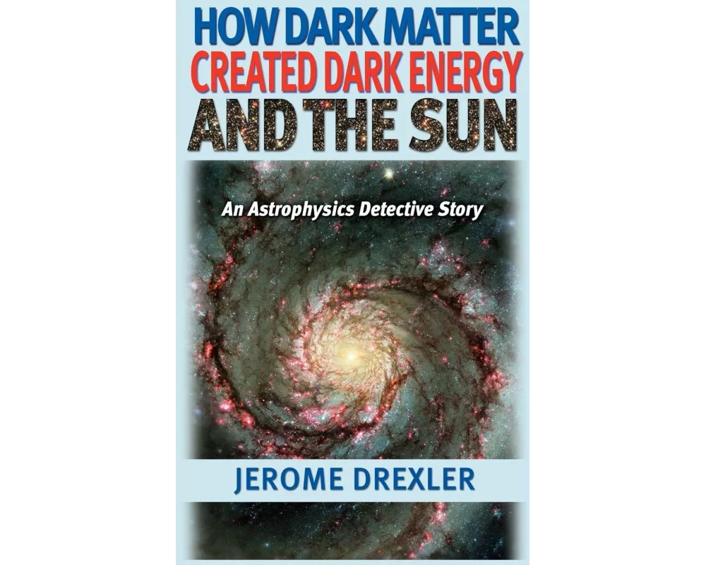 How Dark Matter Created Dark Energy and the Sun