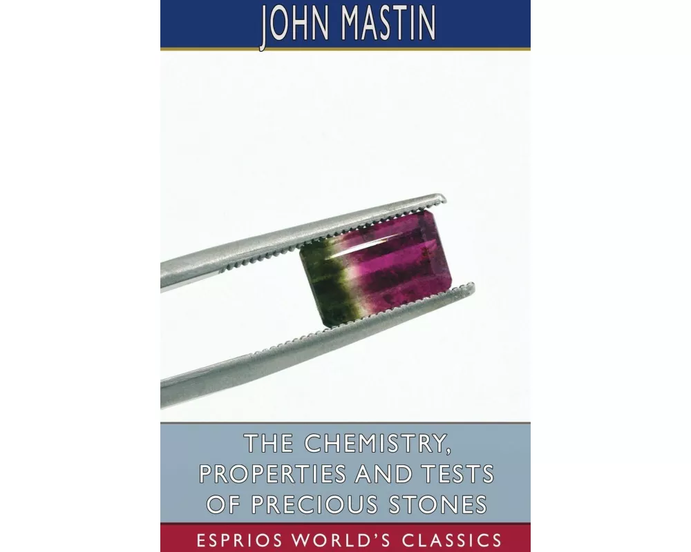 The Chemistry, Properties and Tests of Precious Stones (Esprios Classics)