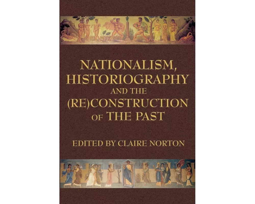 Nationalism, Historiography and the (Re)Construction of the Past