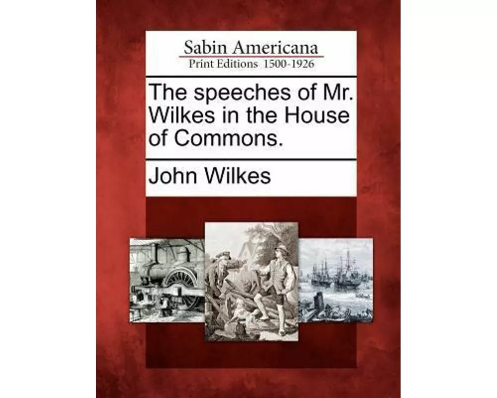 The Speeches of Mr. Wilkes in the House of Commons