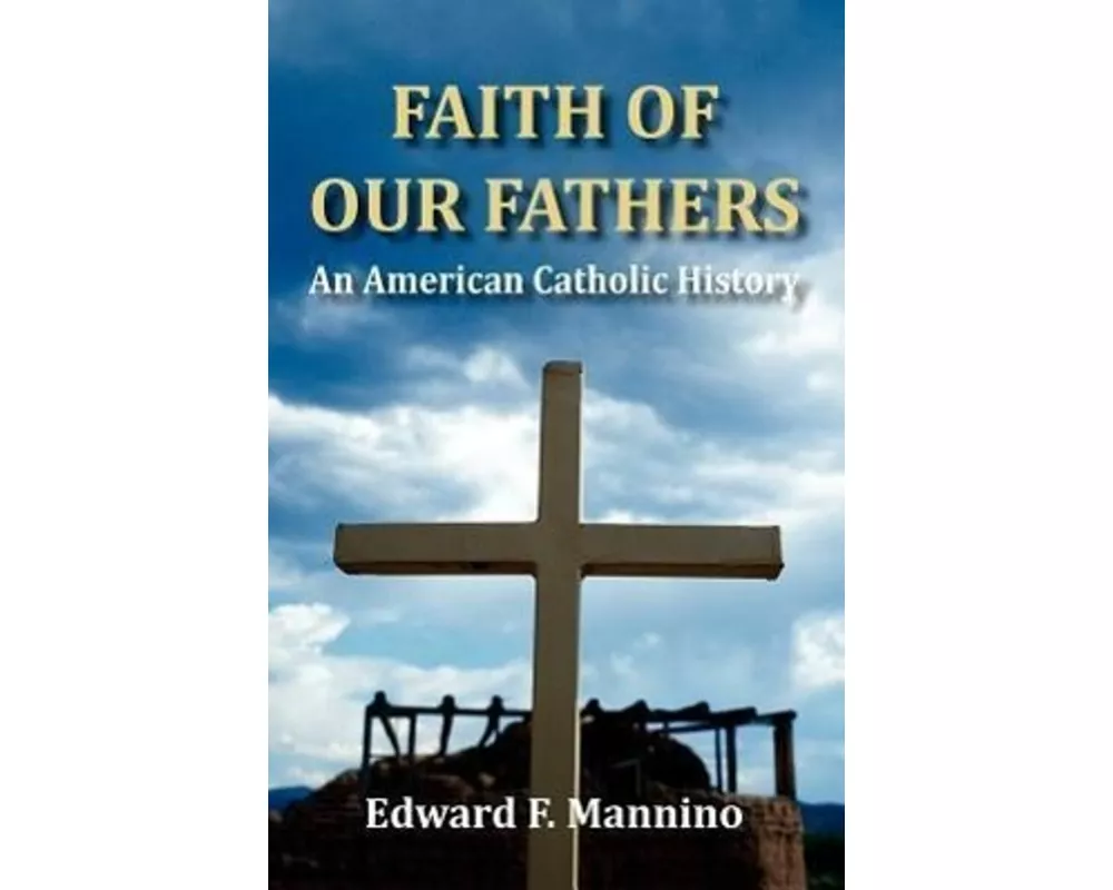 Faith of Our Fathers: An American Catholic History
