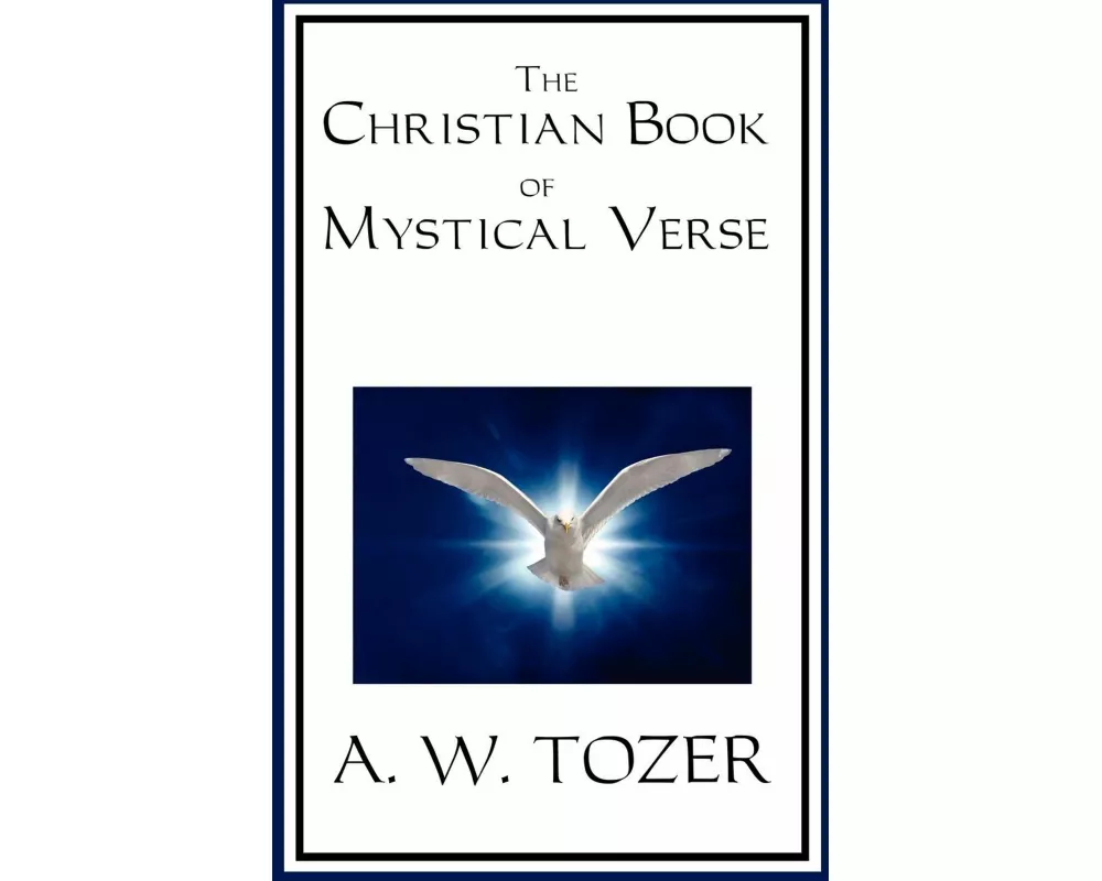The Christian Book of Mystical Verse - A Collection of Devotional Poetry and Spiritual Reflections from Christian Mystics