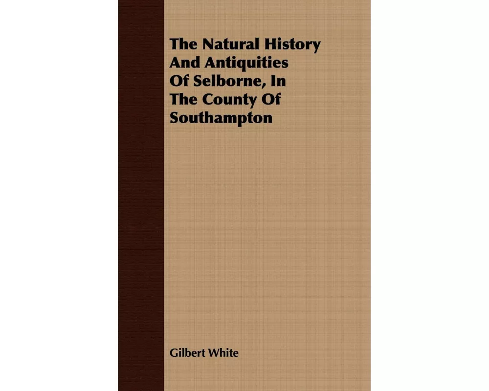 The Natural History and Antiquities of Selborne, in the County of Southampton