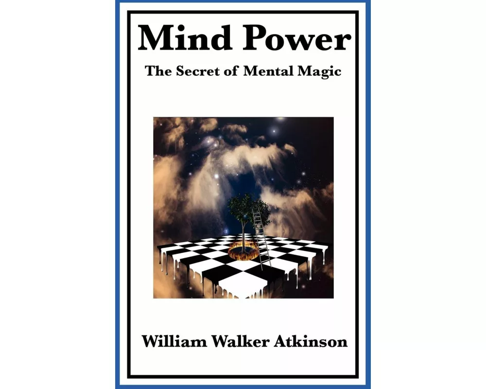 Mind Power the Secret of Mental Magic A Classic Guide to the Power of Thought, Mental Influence, and Personal Achievement