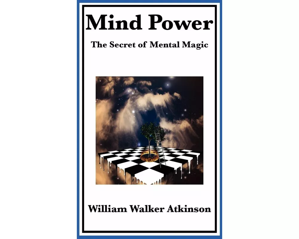 Mind Power the Secret of Mental Magic A Classic Guide to the Power of Thought, Mental Influence, and Personal Achievement