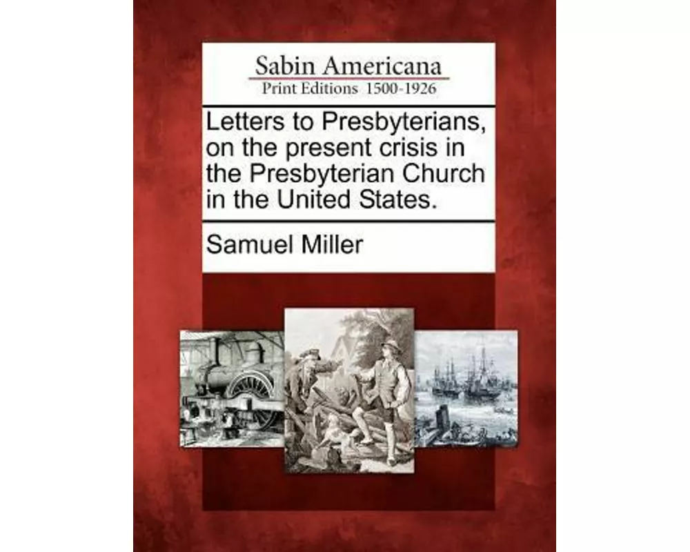Letters to Presbyterians, on the Present Crisis in the Presbyterian Church in the United States