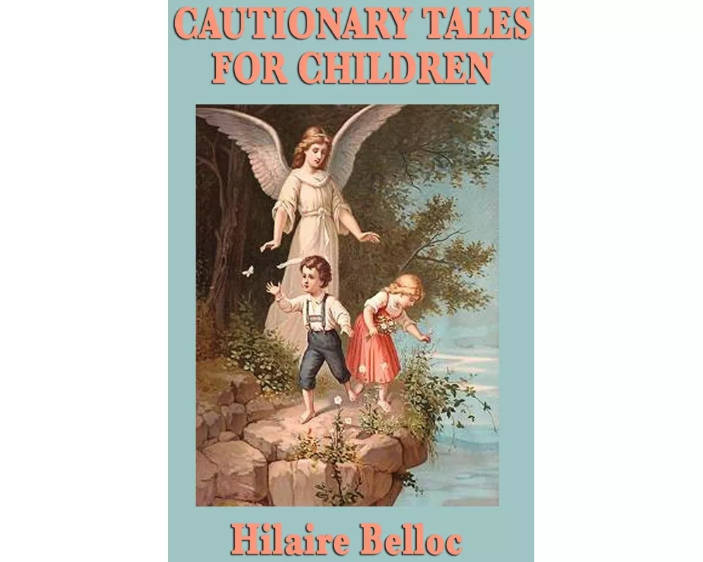 Cautionary Tales for Children - A Collection of Humorous Poems About Mischief, Mistakes, and the Consequences of Bad Behavior