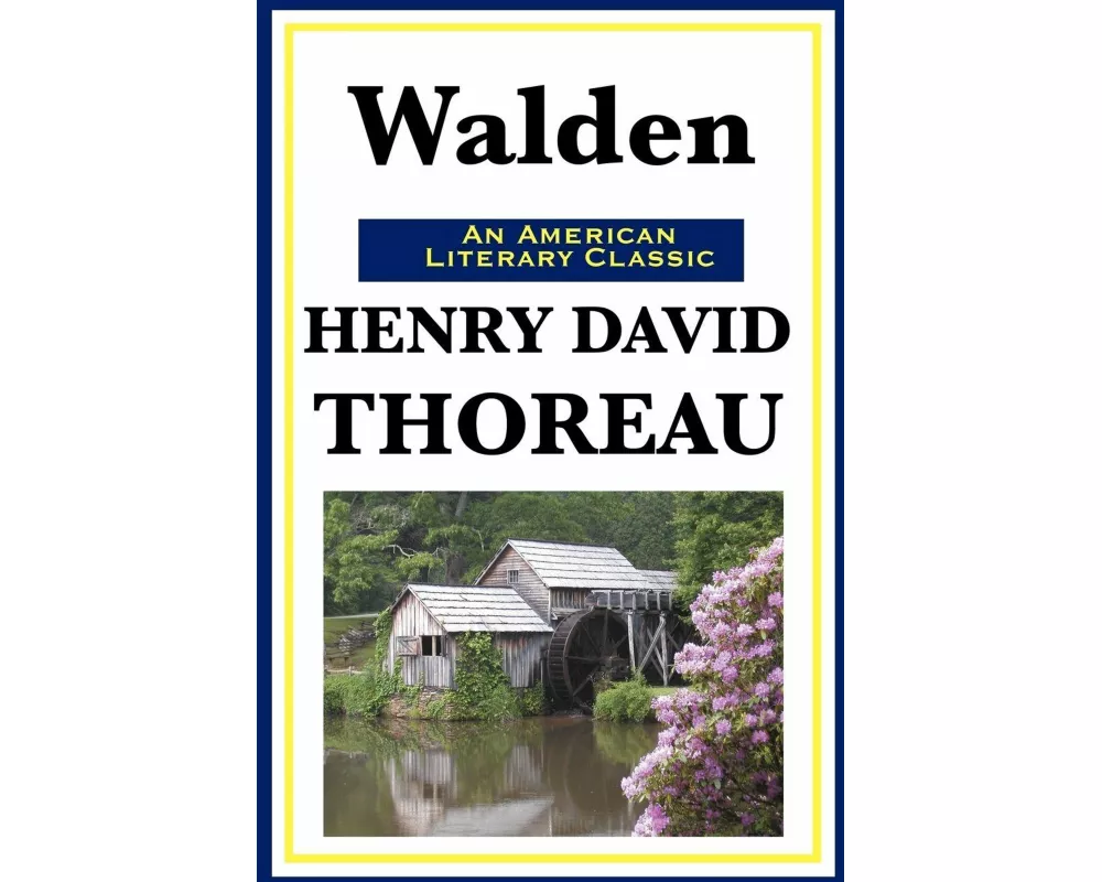 Walden - A Classic Reflection on Nature, Simplicity, Self-Reliance, and the Search for Meaningful Living