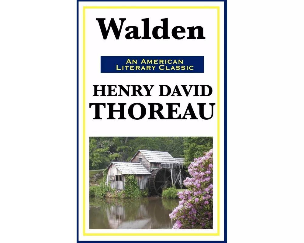 Walden - A Classic Reflection on Nature, Simplicity, Self-Reliance, and the Search for Meaningful Living