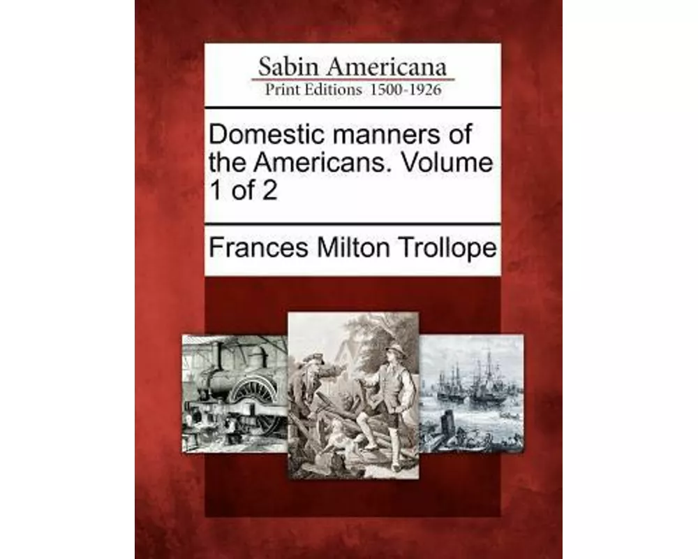 Domestic Manners of the Americans. Volume 1 of 2
