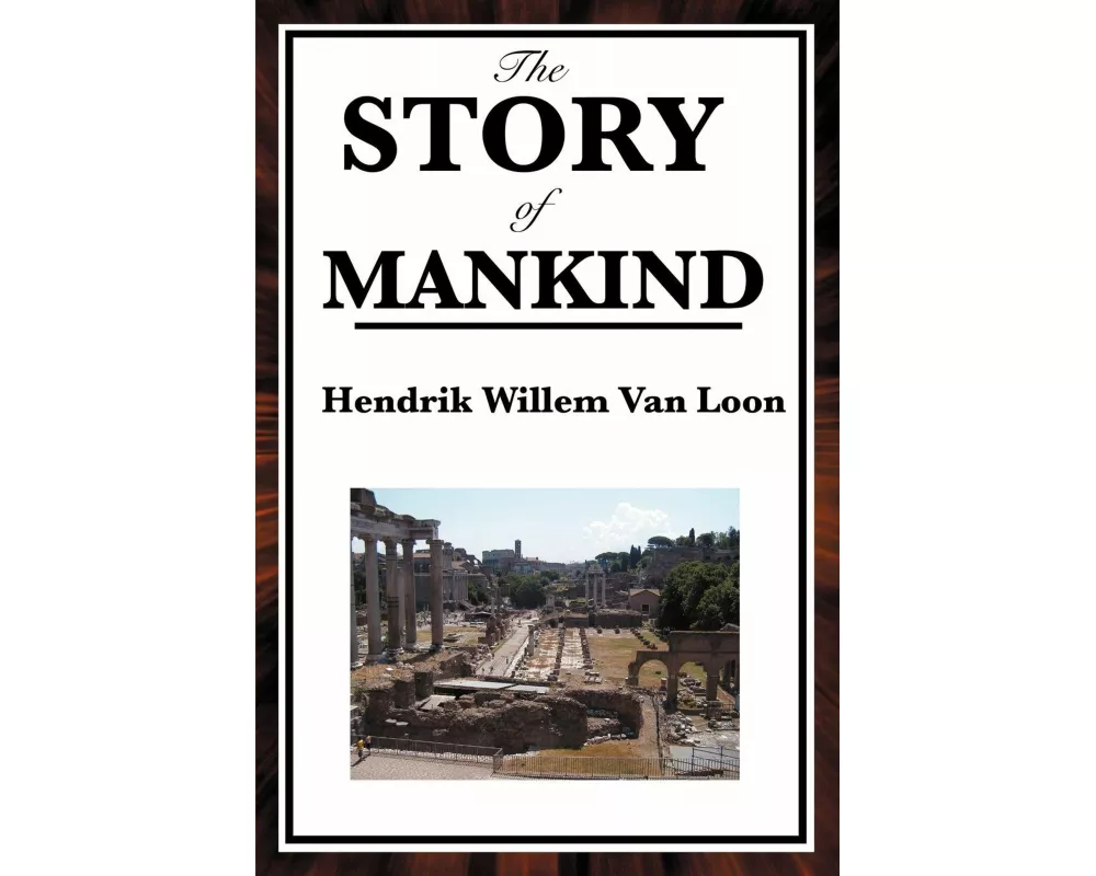 The Story of Mankind - A Classic Illustrated History of Human Civilization, Culture, and the Great Events That Shaped the World