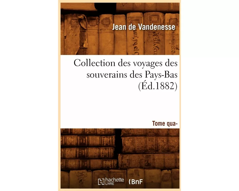 Collection Des Voyages Des Souverains Des Pays-Bas. Tome Quatrième (Éd.1882)