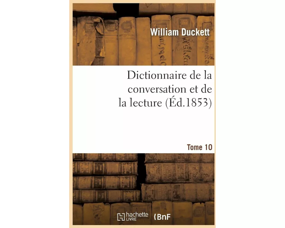 Dictionnaire de la Conversation Et de la Lecture.Tome 10
