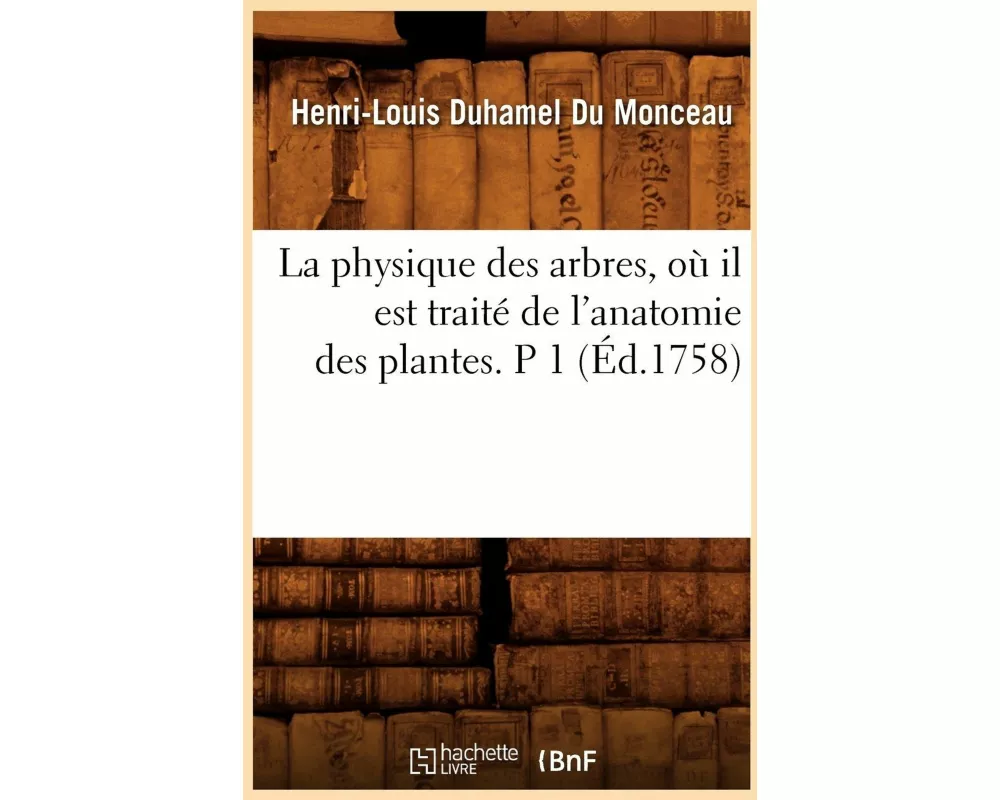 La physique des arbres, où il est traité de l'anatomie des plantes. P 1 (Éd.1758)