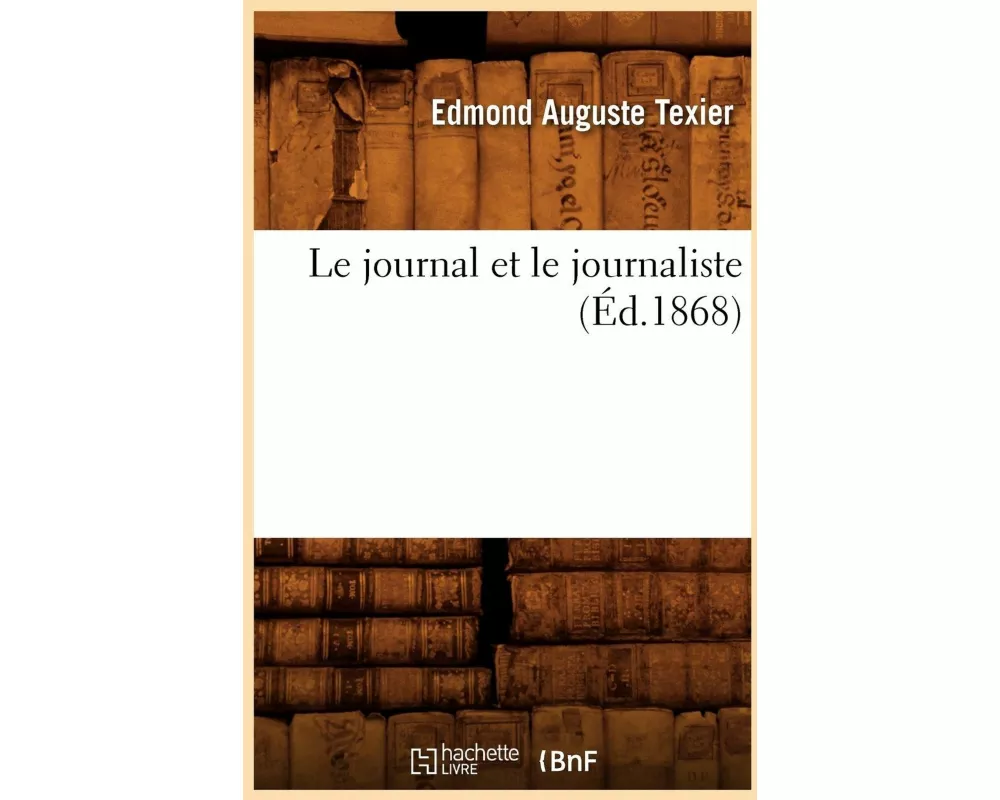 Le Journal Et Le Journaliste (Éd.1868)
