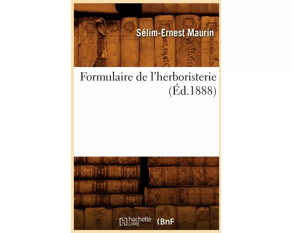 Formulaire de l'herboristerie (Éd.1888)