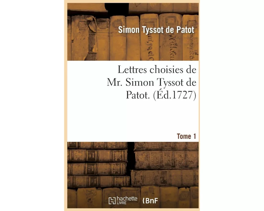 Lettres Choisies de Mr. Simon Tyssot de Patot.Tome 1