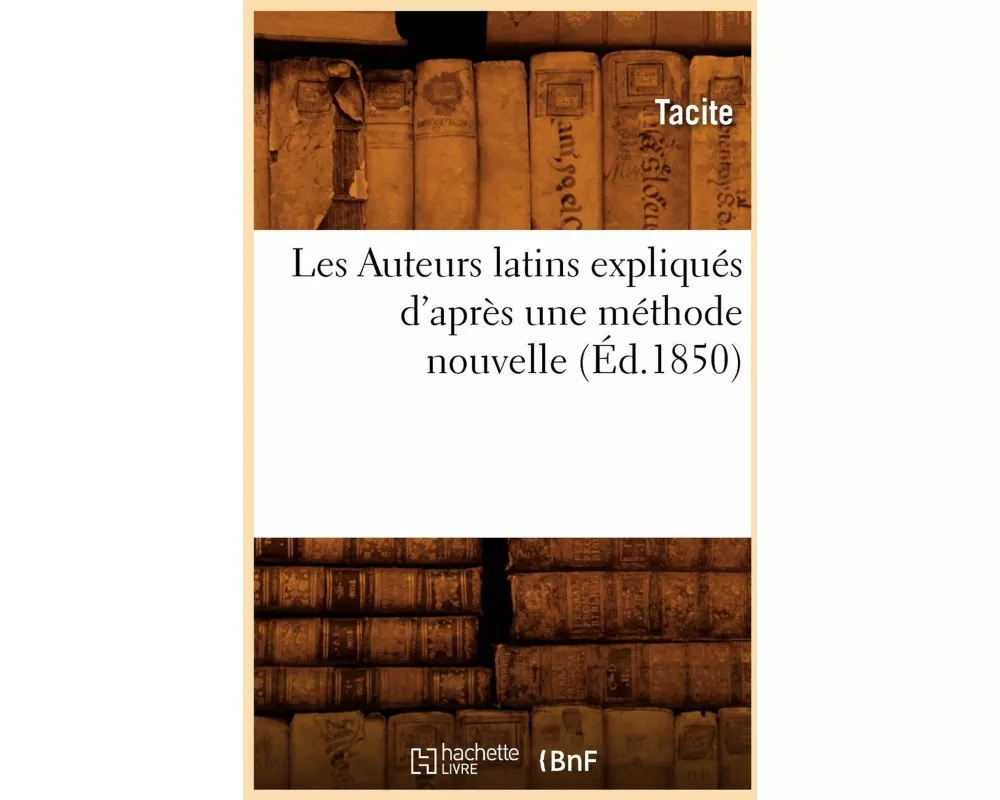 Les Auteurs Latins Expliqués d'Après Une Méthode Nouvelle (Éd.1850)