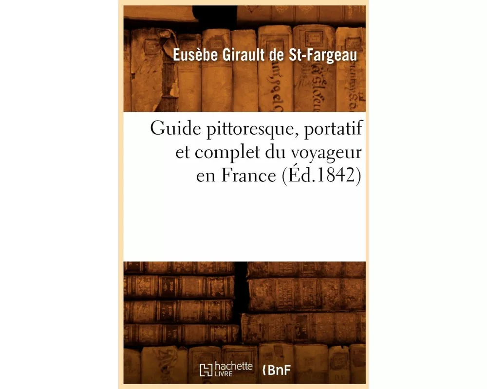 Guide pittoresque, portatif et complet du voyageur en France (Éd.1842)