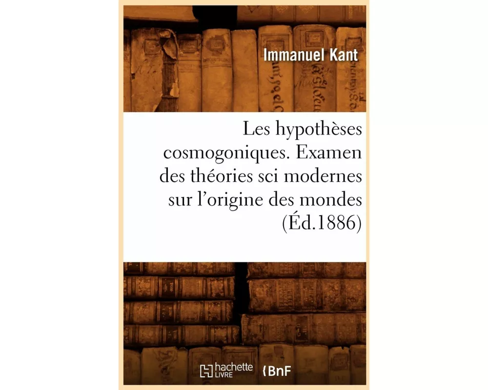 Les Hypothèses Cosmogoniques. Examen Des Théories Sci Modernes Sur l'Origine Des Mondes (Éd.1886)