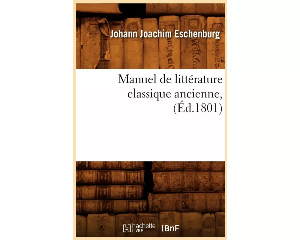 Manuel de littérature classique ancienne, (Éd.1801)