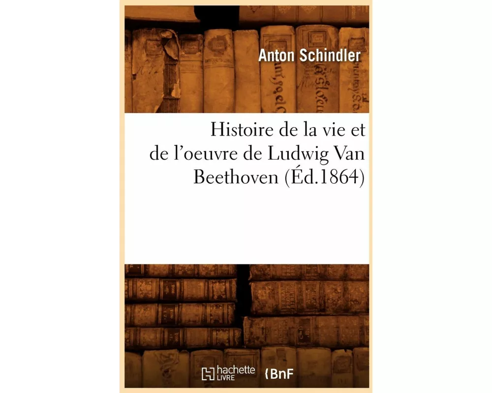 Histoire de la Vie Et de l'Oeuvre de Ludwig Van Beethoven (Éd.1864)