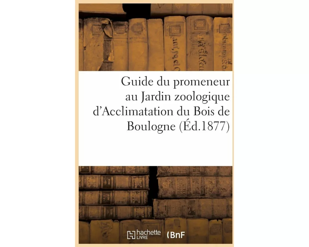 Guide Du Promeneur Au Jardin Zoologique d'Acclimatation Du Bois de Boulogne