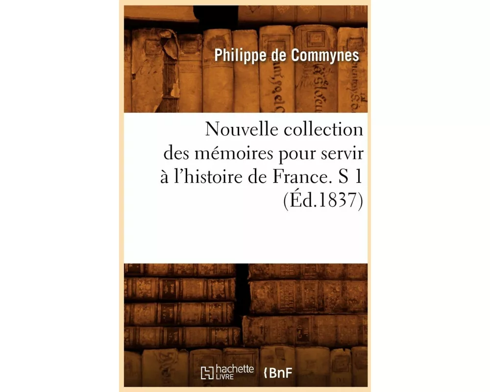 Nouvelle collection des mémoires pour servir à l'histoire de France. S 1 (Éd.1837)