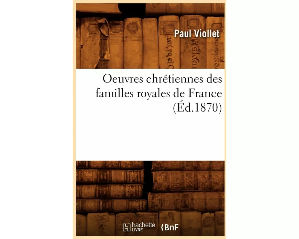 Oeuvres Chrétiennes Des Familles Royales de France (Éd.1870)