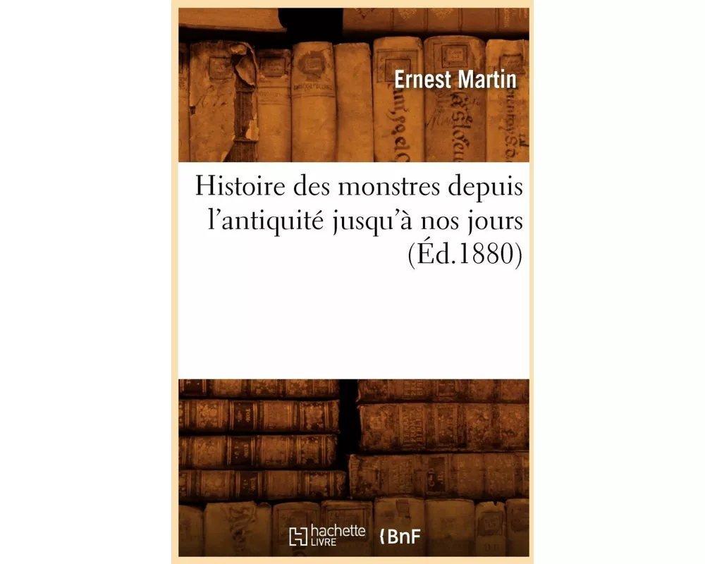 Histoire Des Monstres Depuis l'Antiquité Jusqu'à Nos Jours (Éd.1880)