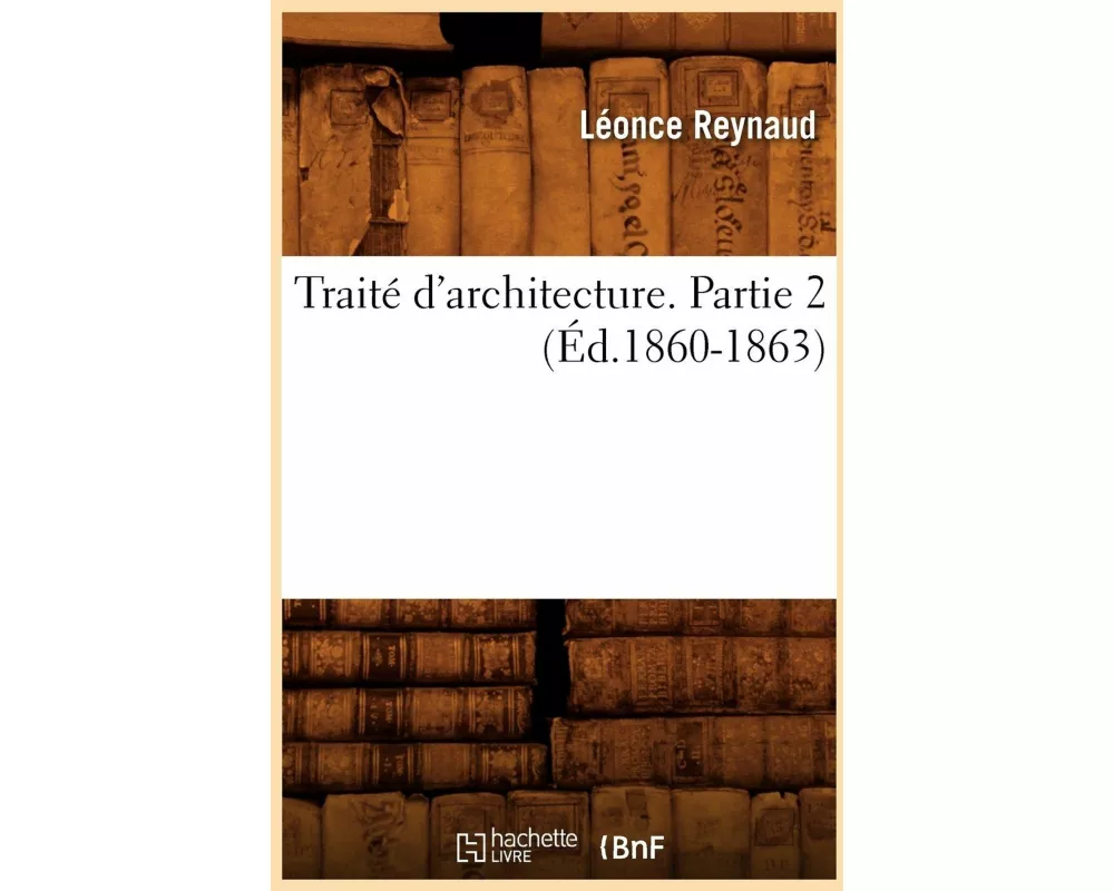Traité d'Architecture. Partie 2 (Éd.1860-1863)