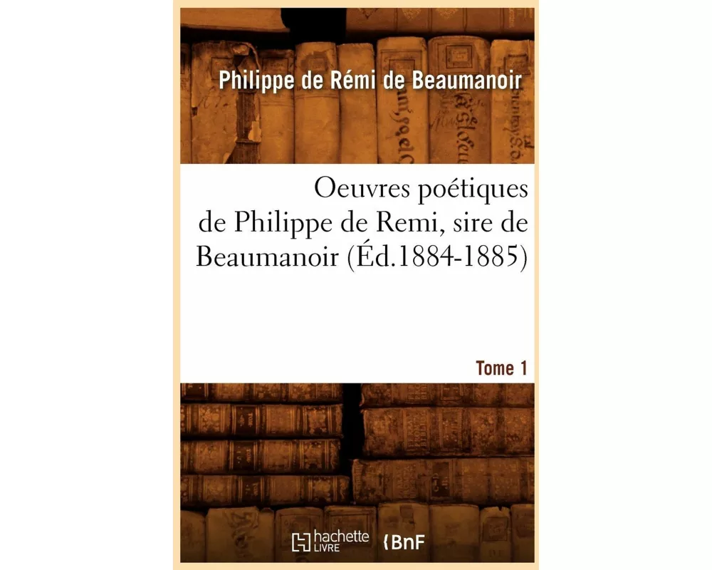 Oeuvres Poétiques de Philippe de Remi, Sire de Beaumanoir. Tome 1 (Éd.1884-1885)