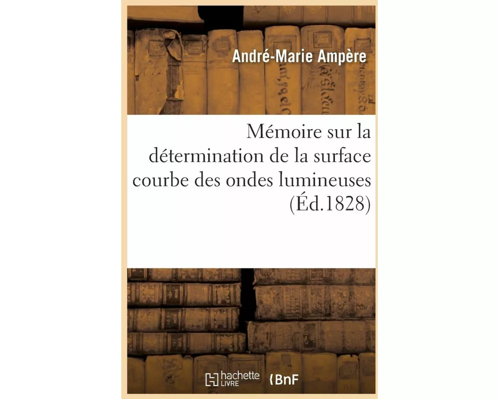 Mémoire Sur La Détermination de la Surface Courbe Des Ondes Lumineuses