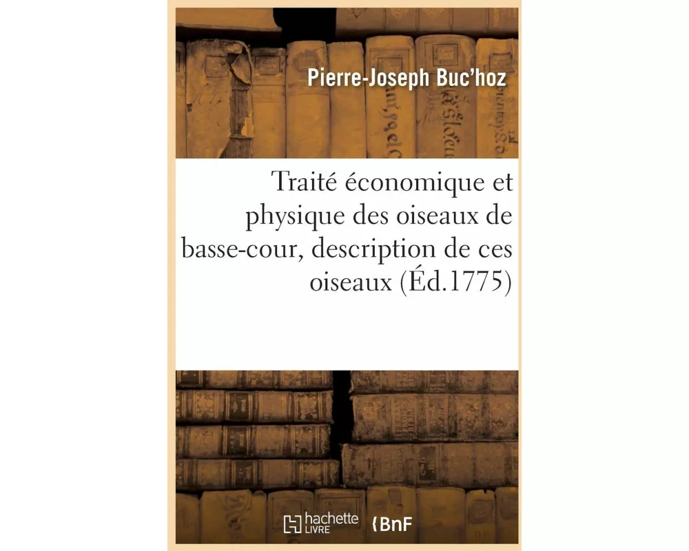 Traité Économique Et Physique Des Oiseaux de Basse-Cour Contenant La Description de Ces Oiseaux