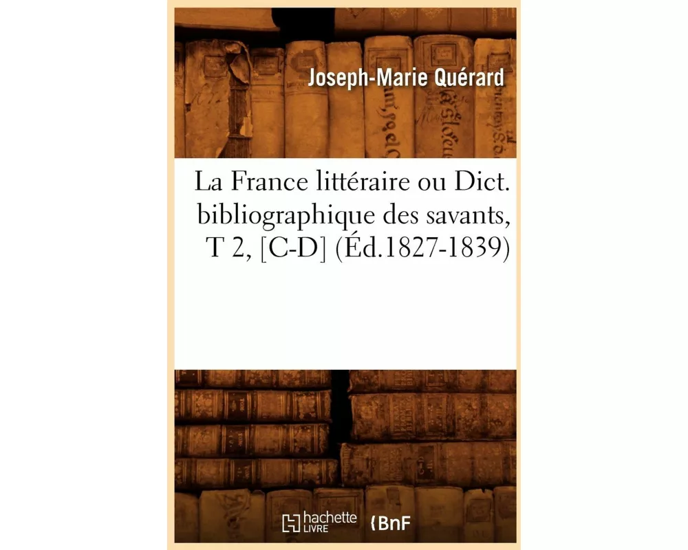 La France littéraire ou Dict. bibliographique des savants, T 2, [C-D] (Éd.1827-1839)