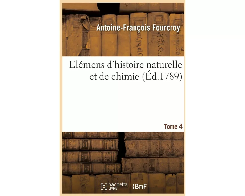 Elémens d'Histoire Naturelle Et de Chimie. Tome 4