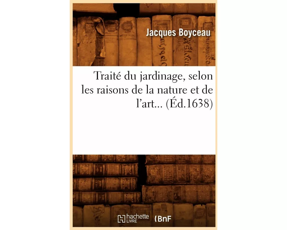 Traité Du Jardinage, Selon Les Raisons de la Nature Et de l'Art (Éd.1638)