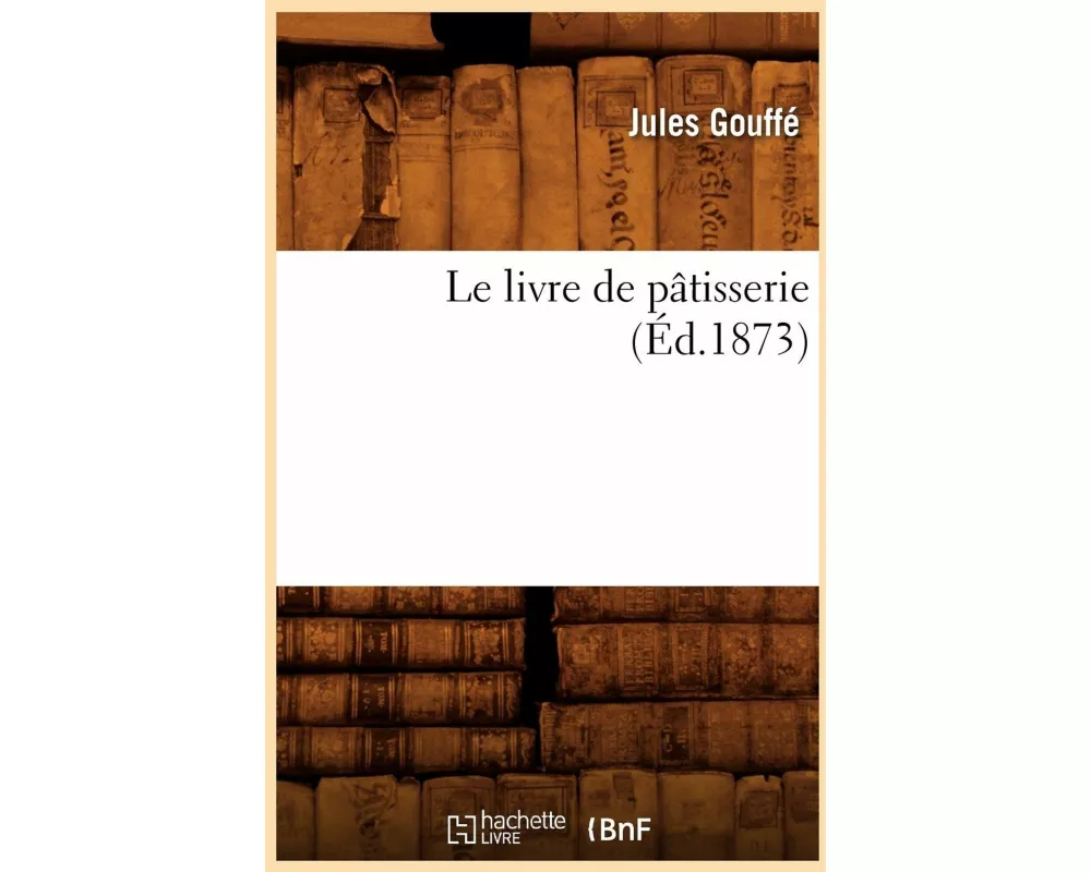 Le Livre de Pâtisserie (Éd.1873)