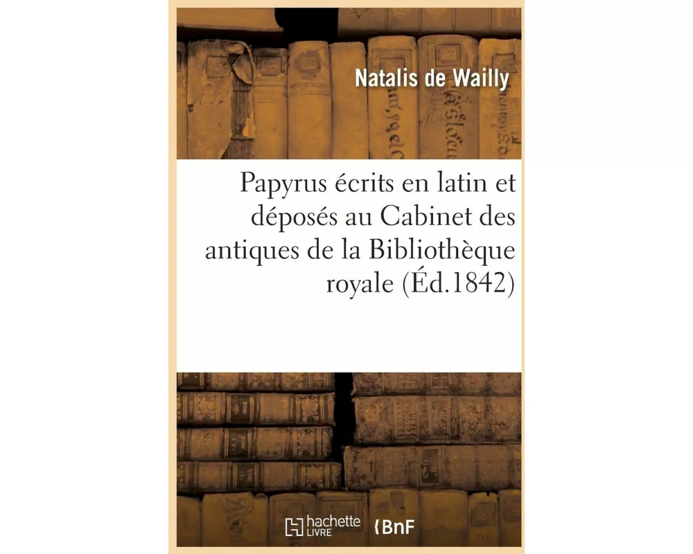 Papyrus Écrits En Latin Et Déposés Au Cabinet Des Antiques de la Bibliothèque Royale